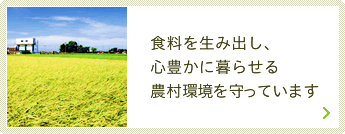 食料を生み出し、心豊かに暮らせる農村環境を守っています