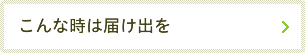 こんな時は届け出を